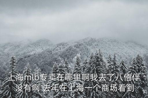 mlb上海市虹口龍之夢店，上海mlb專賣在哪里啊我去了八佰伴 沒有啊 去年在上海一個商場看到