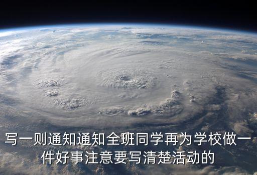 學校通知，寫一則通知通知全班同學再為學校做一件好事注意要寫清楚活動的