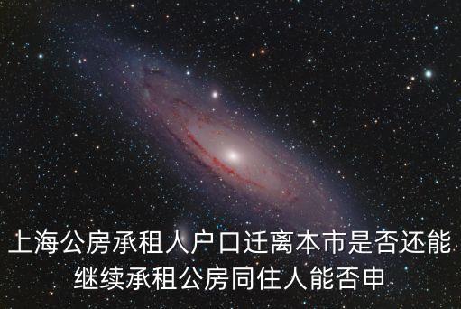 上海市歷史風貌保護實施細則，上海公房承租人戶口遷離本市是否還能繼續承租公房同住人能否申