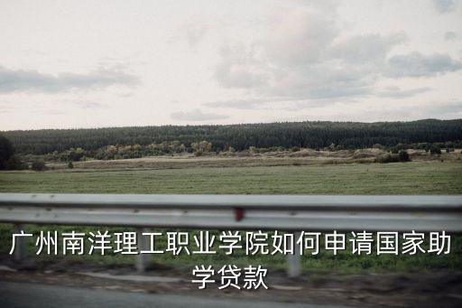 廣州南洋理工職業學院貧困助學金，關于助學金急