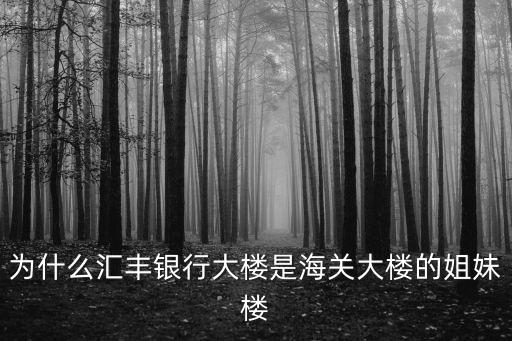 為什么匯豐銀行大樓是海關(guān)大樓的姐妹樓