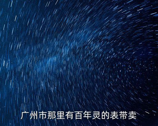 廣州市百年靈手表專賣店地址，廣州那里有百年靈手表維修點
