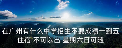 2020廣州第五中學(xué)招生，在廣州有什么中學(xué)招生不要成績(jī)一到五住宿 不可以出 星期六日可隨