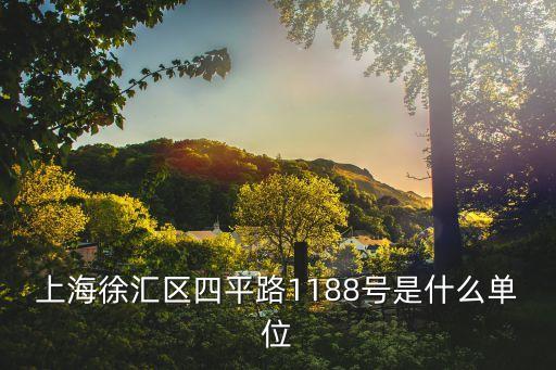 上海徐匯區四平路1188號是什么單位
