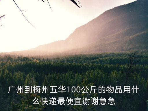 廣州到梅州五華梅林鎮(zhèn)的物流，圓通快遞廣州分撥中心到梅州市五華縣要多久