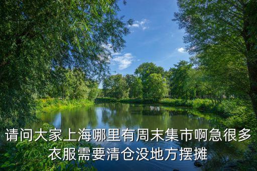 上海市外灘楓徑集市，請(qǐng)問大家上海哪里有周末集市啊急很多衣服需要清倉(cāng)沒地方擺攤