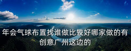 年會(huì)氣球布置找誰(shuí)做比較好哪家做的有創(chuàng)意廣州這邊的