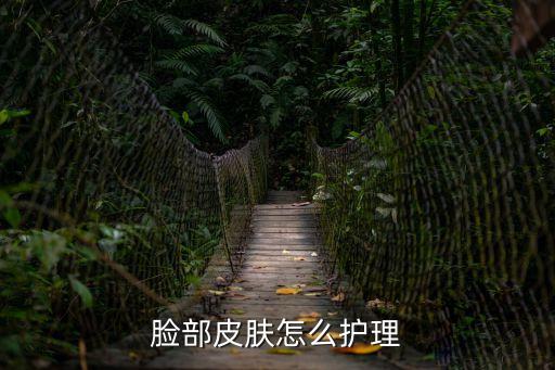 面部護膚，臉部皮膚怎么護理