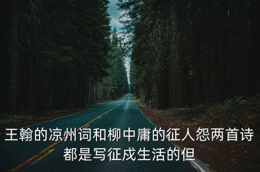 王翰的涼州詞和柳中庸的征人怨兩首詩都是寫征戍生活的但
