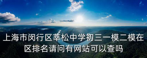 上海市閔行區莘松中學初三一模二模在區排名請問有網站可以查嗎