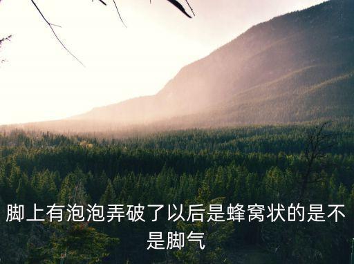 蜂窩狀腳氣，腳上有泡泡弄破了以后是蜂窩狀的是不是腳氣