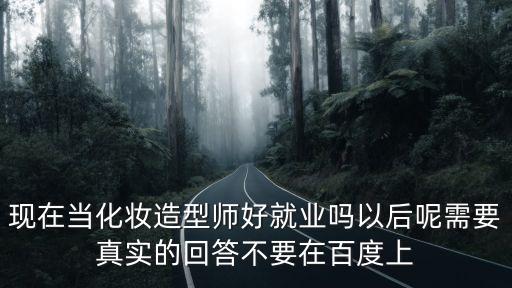 現在當化妝造型師好就業嗎以后呢需要真實的回答不要在百度上