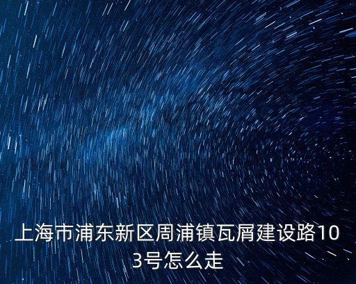 上海市建設路瓦南5隊在哪里，上海浦周浦瓦綃在哪里