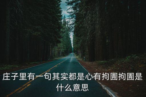 莊子里有一句其實(shí)都是心有拘圊拘圊是什么意思