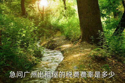 廣州房租1800交稅多少，急問廣州出租屋的稅費費率是多少