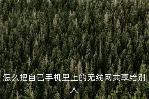 怎么把自己手機里上的無線網共享給別人