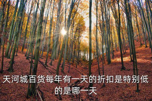 天河城百貨每年有一天的折扣是特別低的是哪一天