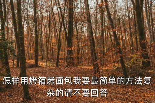 怎樣用烤箱烤面包我要最簡單的方法復(fù)雜的請不要回答