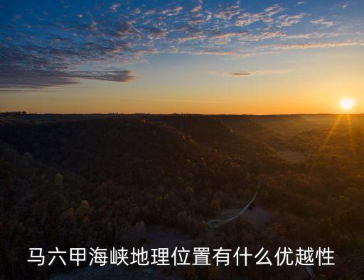 馬六甲海峽地理位置有什么優越性