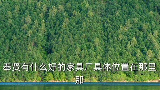 上海市新奉公路2738號家具，上海家具店的地址金海馬的或者其他的越多越好最好浦東的