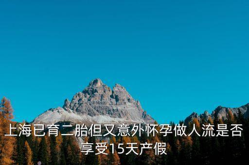 上海已育二胎但又意外懷孕做人流是否享受15天產假