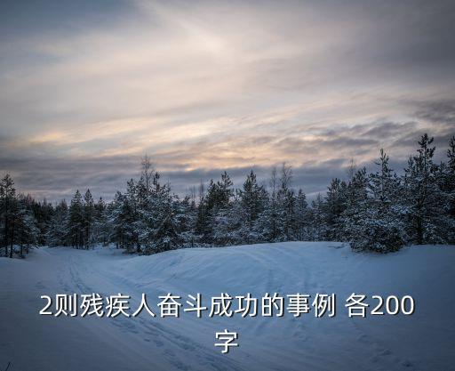 殘疾人勵志故事，身殘志堅的名人故事2人每人30字左右