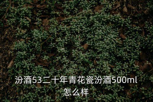 汾酒青花瓷，青花瓷汾酒多少錢一瓶