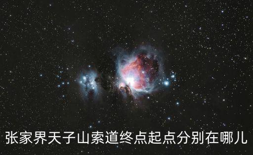 張家界天子山索道終點起點分別在哪兒