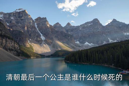 榮安固倫公主，清朝最后一個公主是誰什么時候死的