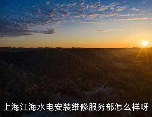 上海江海水電安裝維修服務(wù)部怎么樣呀