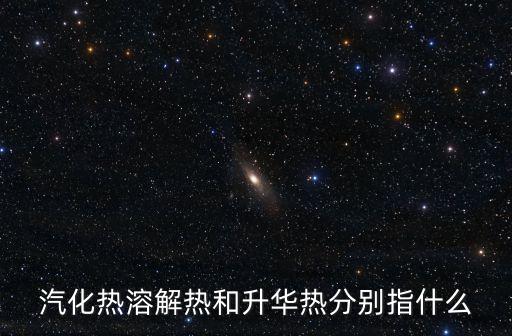 汽化熱溶解熱和升華熱分別指什么