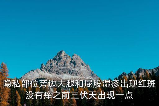 隱私部位旁邊大腿和屁股濕疹出現(xiàn)紅斑沒有癢之前三伏天出現(xiàn)一點