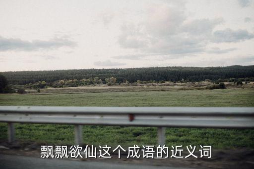 飄飄yu仙，飄飄欲仙的欲是什么意思