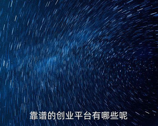 靠譜的創(chuàng)業(yè)平臺有哪些呢
