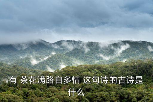 有 茶花滿路自多情 這句詩的古詩是什么