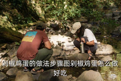剁椒雞蛋的做法步驟圖剁椒雞蛋怎么做好吃