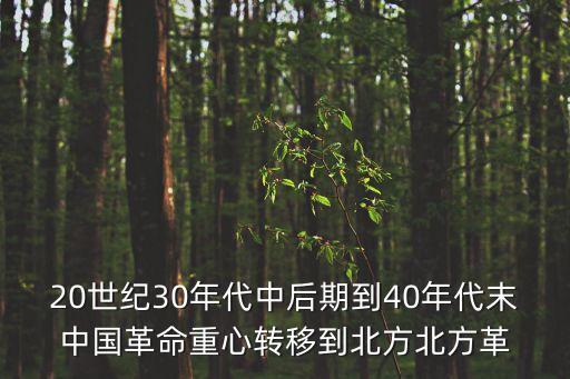 20世紀30年代中后期到40年代末中國革命重心轉移到北方北方革