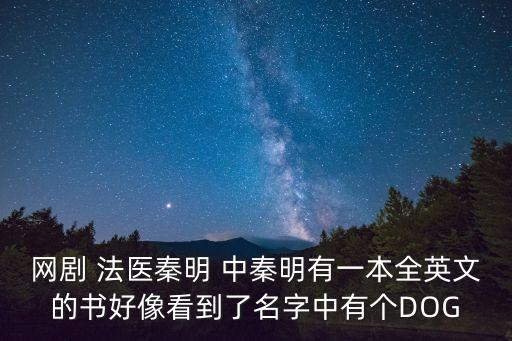 網劇 法醫秦明 中秦明有一本全英文的書好像看到了名字中有個DOG