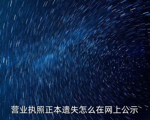 營業執照正本遺失怎么在網上公示