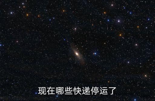 現(xiàn)在哪些快遞停運了