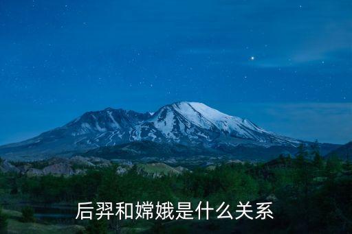 嫦娥與后羿，后羿和嫦娥是什么關系