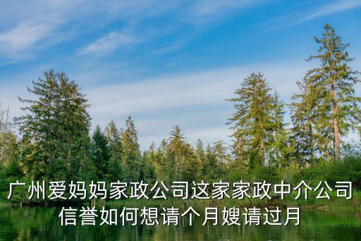 廣州愛(ài)媽媽家政公司這家家政中介公司信譽(yù)如何想請(qǐng)個(gè)月嫂請(qǐng)過(guò)月