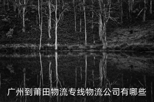 廣州到莆田專線物流，廣州到莆田的物流公司幾天能到呢