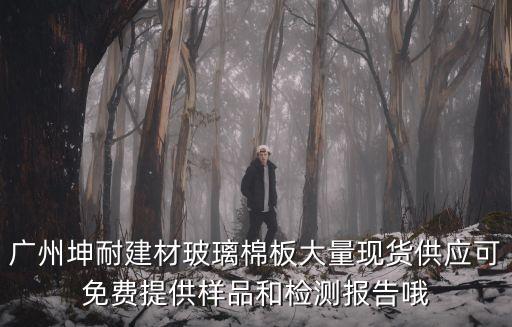 廣州坤耐建材玻璃棉板大量現貨供應可免費提供樣品和檢測報告哦