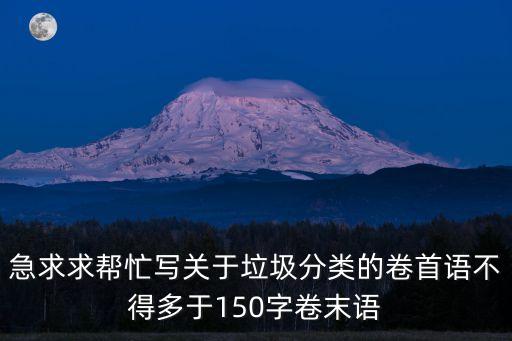 急求求幫忙寫關于垃圾分類的卷首語不得多于150字卷末語