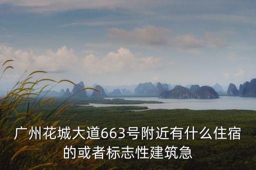 廣州花城大道663號附近有什么住宿的或者標志性建筑急