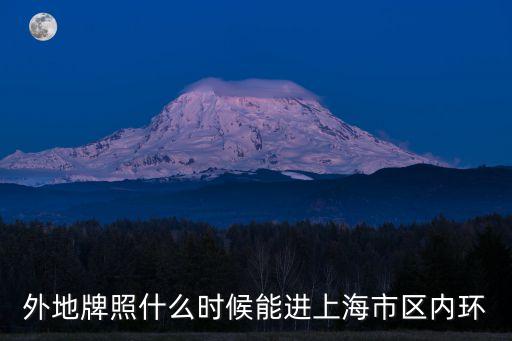 外地牌照什么時(shí)候能進(jìn)上海市區(qū)內(nèi)環(huán)