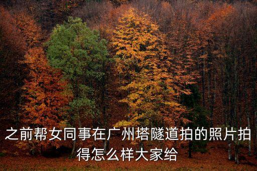 廣州塔拍妹子，之前幫女同事在廣州塔隧道拍的照片拍得怎么樣大家給