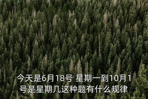 今天是6月18號(hào) 星期一到10月1號(hào)是星期幾這種題有什么規(guī)律