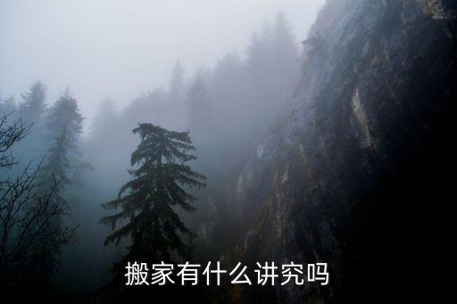 搬家的講究和忌諱，搬家有什么講究嗎